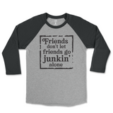 Friends Don't Let Friends Go Junkin' Alone Raglan