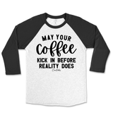 May Your Coffee Kick In Before Reality Raglan