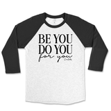 Be You, Do You, For You Raglan