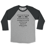 Everything Is Absolutely, Completely, Totally Under Control Raglan