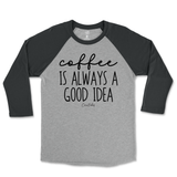 Coffee Is Always A Good Idea Raglan