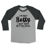 Not Bossy, I Just Have Better Ideas Raglan