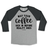 May Your Coffee Kick In Before Reality Raglan