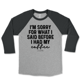 Sorry For What I Said Before Coffee Raglan