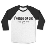 I'm Ride Or Die Until 9pm Or So Raglan