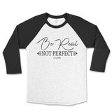 Be Real Not Perfect Raglan