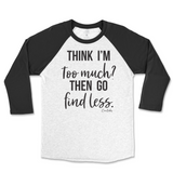 Think I'm Too Much? Then Go Find Less Raglan