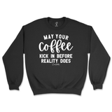 May Your Coffee Kick In Before Reality Sweatshirt