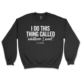 I Do This Thing Called Whatever I Want Sweatshirt