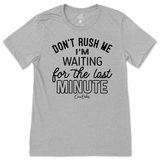 Don't Rush Me, Waiting for Last Minute T-Shirt