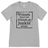 Friends Don't Let Friends Go Junkin' Alone T-Shirt