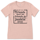 Friends Don't Let Friends Go Junkin' Alone T-Shirt