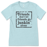 Friends Don't Let Friends Go Junkin' Alone T-Shirt