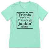 Friends Don't Let Friends Go Junkin' Alone T-Shirt