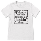 Friends Don't Let Friends Go Junkin' Alone T-Shirt