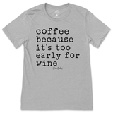 Coffee Because It's Too Early For Wine T-Shirt