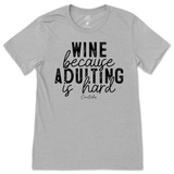 Wine Because Adulting is Hard T-Shirt