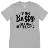 Not Bossy, I Just Have Better Ideas T-Shirt