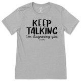 Keep Talking I'm Diagnosing You T-Shirt