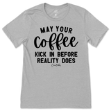 May Your Coffee Kick In Before Reality T-Shirt