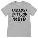 Didn't Mean to Push All Your Buttons T-Shirt