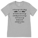 Everything Is Absolutely, Completely, Totally Under Control T-Shirt