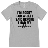 Sorry For What I Said Before Coffee T-Shirt