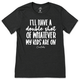 Double Shot Of Whatever My Kids Are On T-Shirt