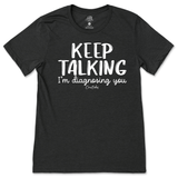 Keep Talking I'm Diagnosing You T-Shirt