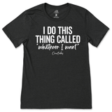 I Do This Thing Called Whatever I Want T-Shirt