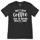 May Your Coffee Kick In Before Reality T-Shirt