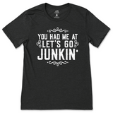 You Had Me At Let's Go Junkin' T-Shirt