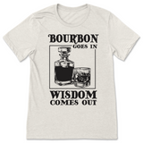 Bourbon Goes In Wisdom Comes Out T-Shirt