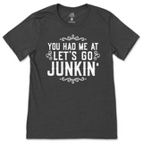 You Had Me At Let's Go Junkin' T-Shirt