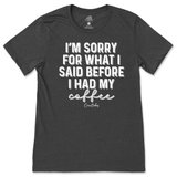 Sorry For What I Said Before Coffee T-Shirt