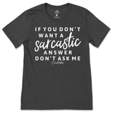 If You Don't Want a Sarcastic Answer, Don't Ask Me T-Shirt