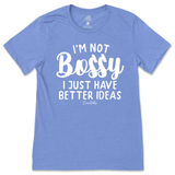 Not Bossy, I Just Have Better Ideas T-Shirt