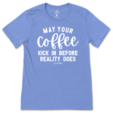 May Your Coffee Kick In Before Reality T-Shirt