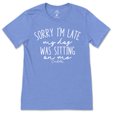 Sorry I'm Late, My Dog Was Sitting On Me T-Shirt