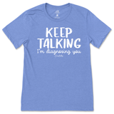 Keep Talking I'm Diagnosing You T-Shirt