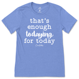 That's Enough Todaying for Today T-Shirt