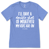 Double Shot Of Whatever My Kids Are On T-Shirt