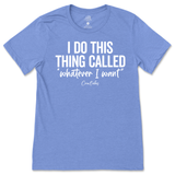 I Do This Thing Called Whatever I Want T-Shirt