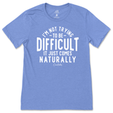 Not Trying to be Difficult T-Shirt