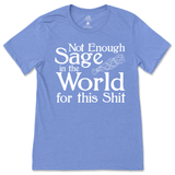 Not Enough Sage in the World for this Shit T-Shirt