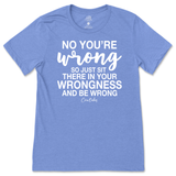 Just Sit There In Your Wrongness T-Shirt