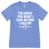 Sorry For What I Said Before Coffee T-Shirt