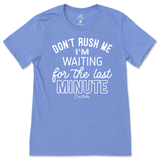 Don't Rush Me, Waiting for Last Minute T-Shirt