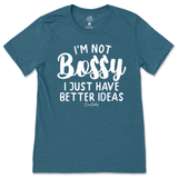 Not Bossy, I Just Have Better Ideas T-Shirt