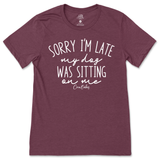 Sorry I'm Late, My Dog Was Sitting On Me T-Shirt